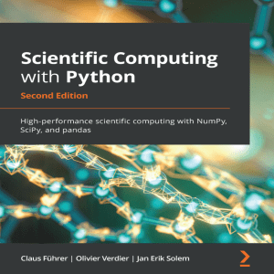 2021   Scientific Computing with Python High-performance scientific computing with NumPy, SciPy, and pandas by Claus Fuhrer Jan Erik Solem Olivier Verdier