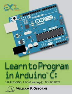 Learn to Program in Arduino C.  18 Lessons, From setup() to Robots by William P. Osborne (z-lib.org)
