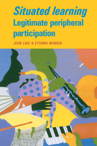 Jean Lave, Etienne Wenger - Situated Learning  Legitimate Peripheral Participation-Cambridge University Press (1991)