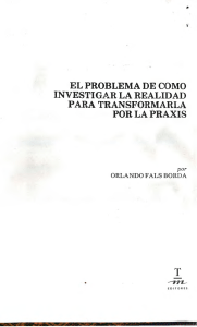 El problema de como investigar la realidad para transformarla por la praxis. Orlando Fals Borda