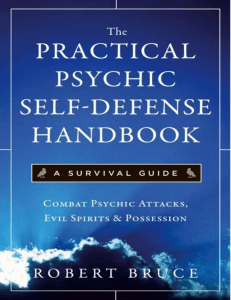 The Practical Psychic Self Defense Handbook A Survival Guide Combat Psychic Attacks, Evil Spirits  Possession (Robert Bruce) (z-lib.org)