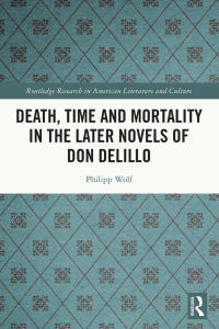 [(Routledge Research in American Literature and Culture)] Philipp Wolf - Death, Time and Mortality in the Later Novels of Don DeLillo (2022, Routledge) - libgen.li