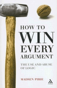 How to Win Every Argument The Use and Abuse of Logic by Madsen Pirie (z-lib.org)