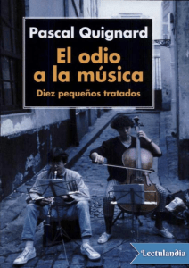 El odio a la musica- Diez pequeños tratados - Pascal Quignard