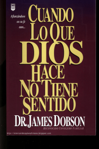 Cuando lo que Dios hace no tiene sentido - Dr. James Dobson