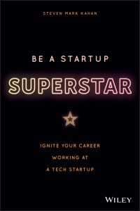Be a Startup Superstar Ignite Your Career Working at a Tech Startup - Steven Kahan