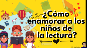 Cómo Enamorar a los Niños de la Lectura: Guía Práctica