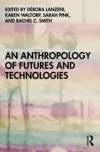 Débora Lanzeni (editor), Karen Waltorp (editor), Sarah Pink (editor), Rachel C. Smith (editor) - An Anthropology of Futures and Technologies-Routledge (2022) (1)