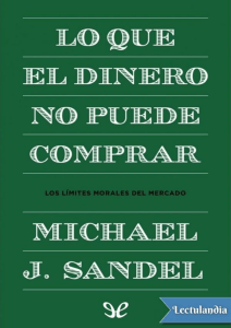 Lo que el dinero no puede comprar: L&iacute;mites morales del mercado